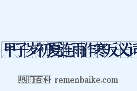 甲子岁初夏连雨作寒反义词是什么意思的图片